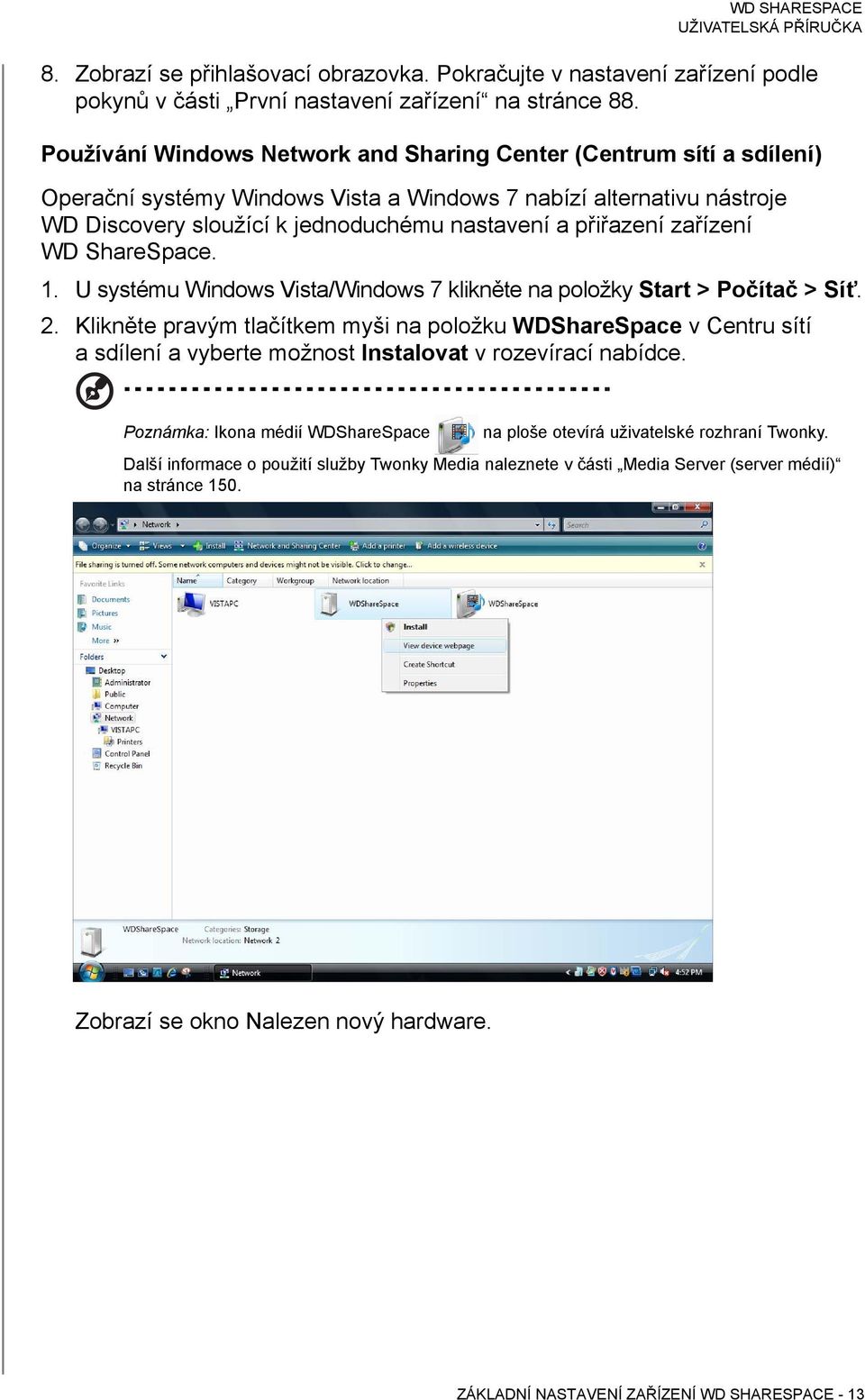 zařízení WD ShareSpace. 1. U systému Windows Vista/Windows 7 klikněte na položky Start > Počítač > Síť. 2.