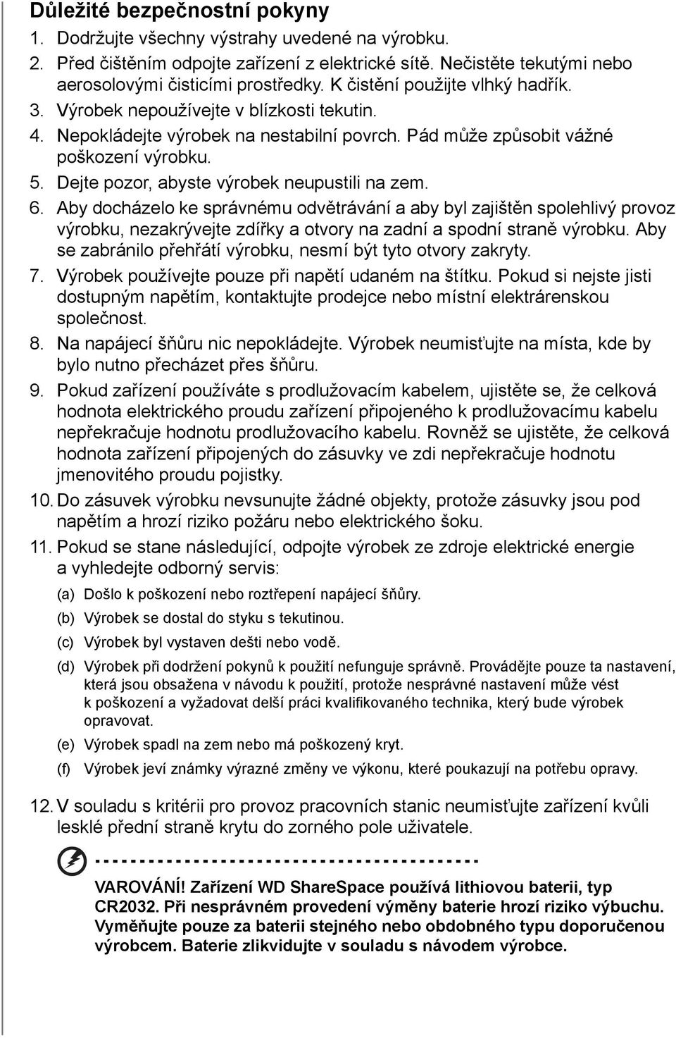 Dejte pozor, abyste výrobek neupustili na zem. 6. Aby docházelo ke správnému odvětrávání a aby byl zajištěn spolehlivý provoz výrobku, nezakrývejte zdířky a otvory na zadní a spodní straně výrobku.