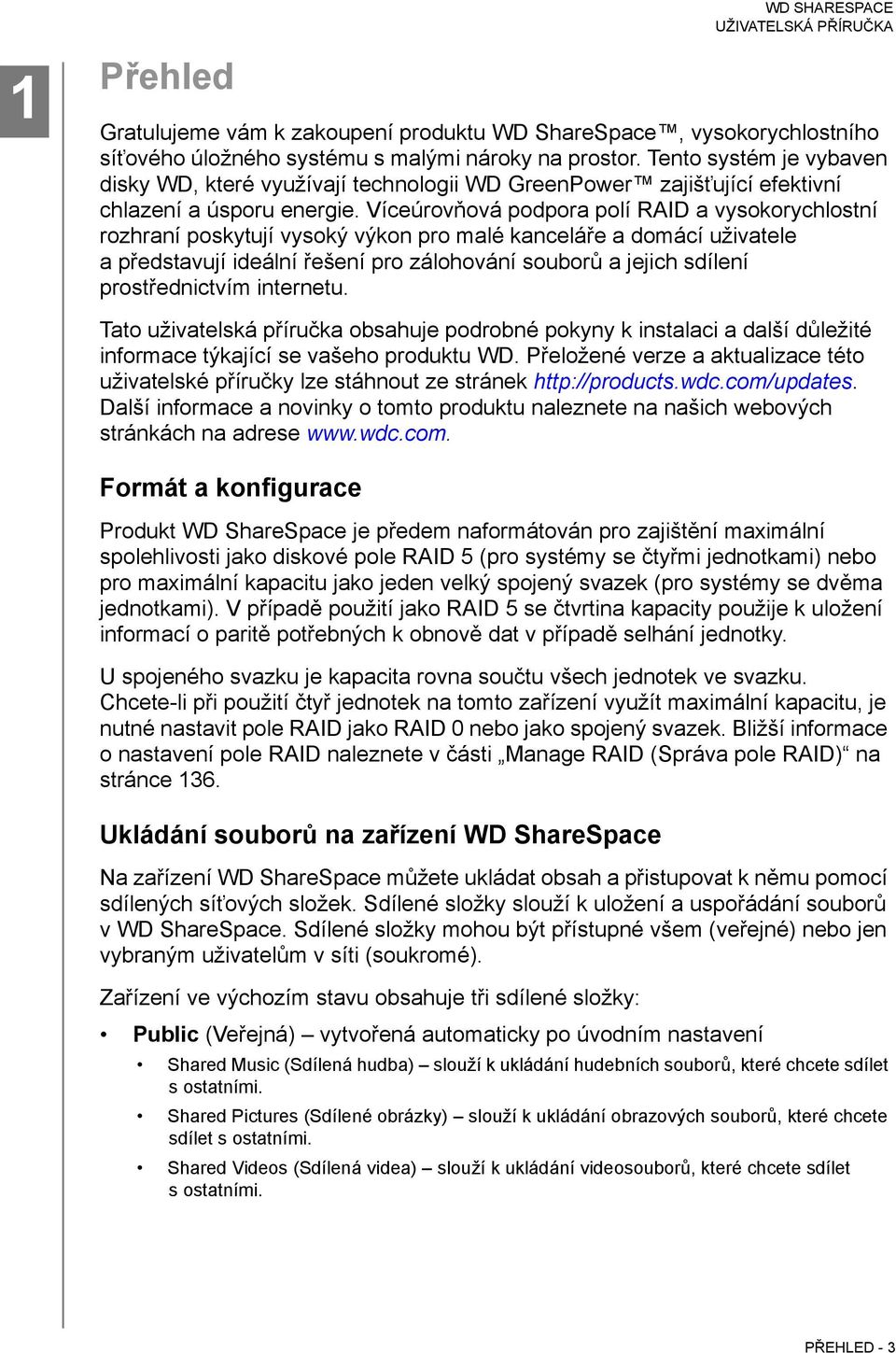 Víceúrovňová podpora polí RAID a vysokorychlostní rozhraní poskytují vysoký výkon pro malé kanceláře a domácí uživatele a představují ideální řešení pro zálohování souborů a jejich sdílení