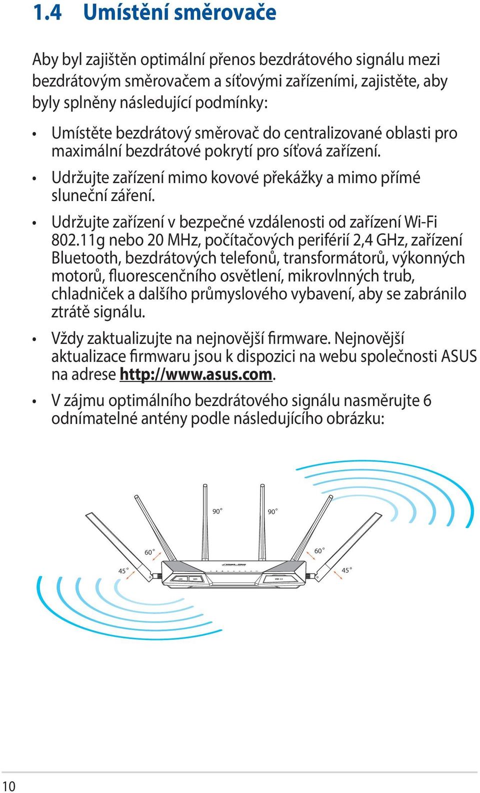 směrovač do centralizované oblasti pro maximální bezdrátové pokrytí pro síťová zařízení. Udržujte zařízení mimo kovové překážky a mimo přímé sluneční záření.