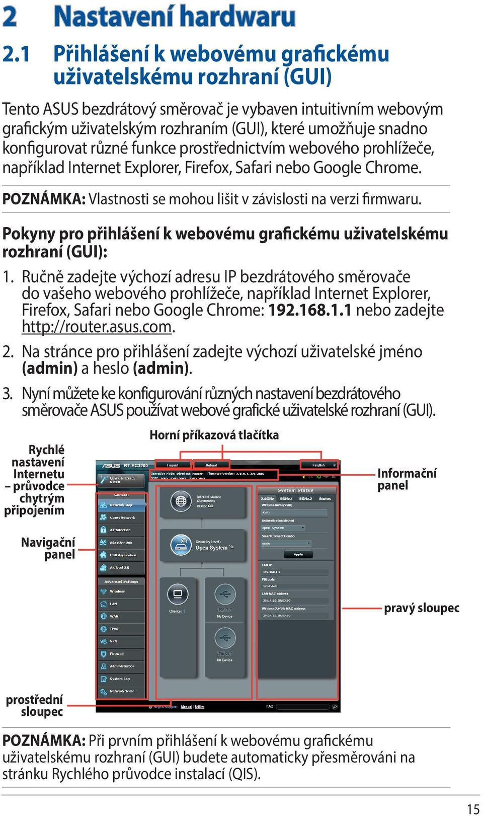 konfigurovat různé funkce prostřednictvím webového prohlížeče, například Internet Explorer, Firefox, Safari nebo Google Chrome. POZNÁMKA: Vlastnosti se mohou lišit v závislosti na verzi firmwaru.