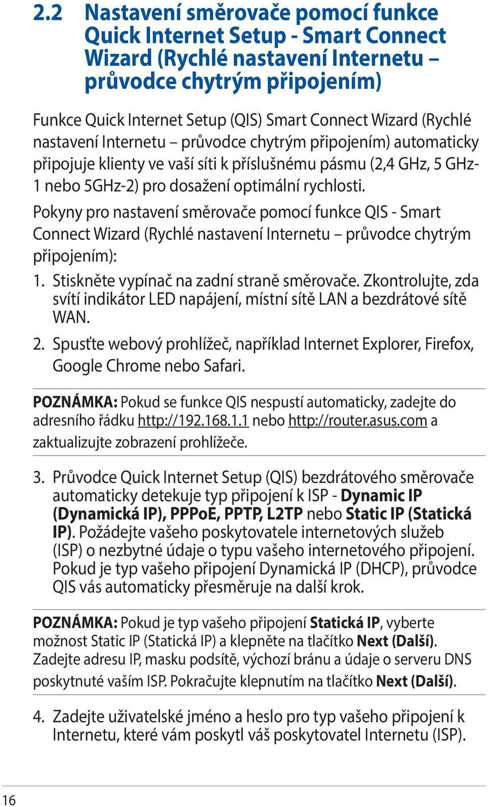 Pokyny pro nastavení směrovače pomocí funkce QIS - Smart Connect Wizard (Rychlé nastavení Internetu průvodce chytrým připojením): 1. Stiskněte vypínač na zadní straně směrovače.