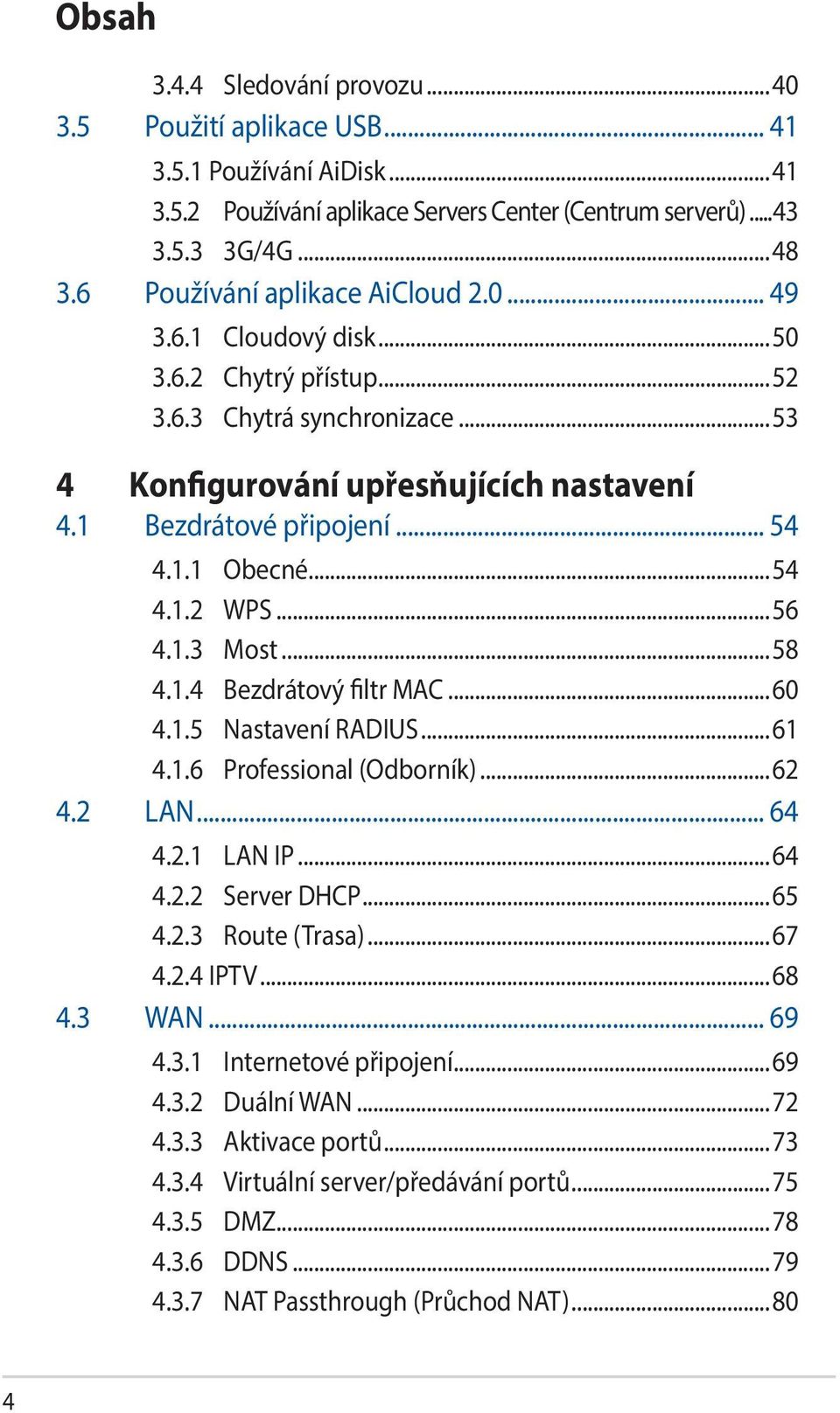 ..54 4.1.2 WPS...56 4.1.3 Most...58 4.1.4 Bezdrátový filtr MAC...60 4.1.5 Nastavení RADIUS...61 4.1.6 Professional (Odborník)...62 4.2 LAN... 64 4.2.1 LAN IP...64 4.2.2 Server DHCP...65 4.2.3 Route (Trasa).