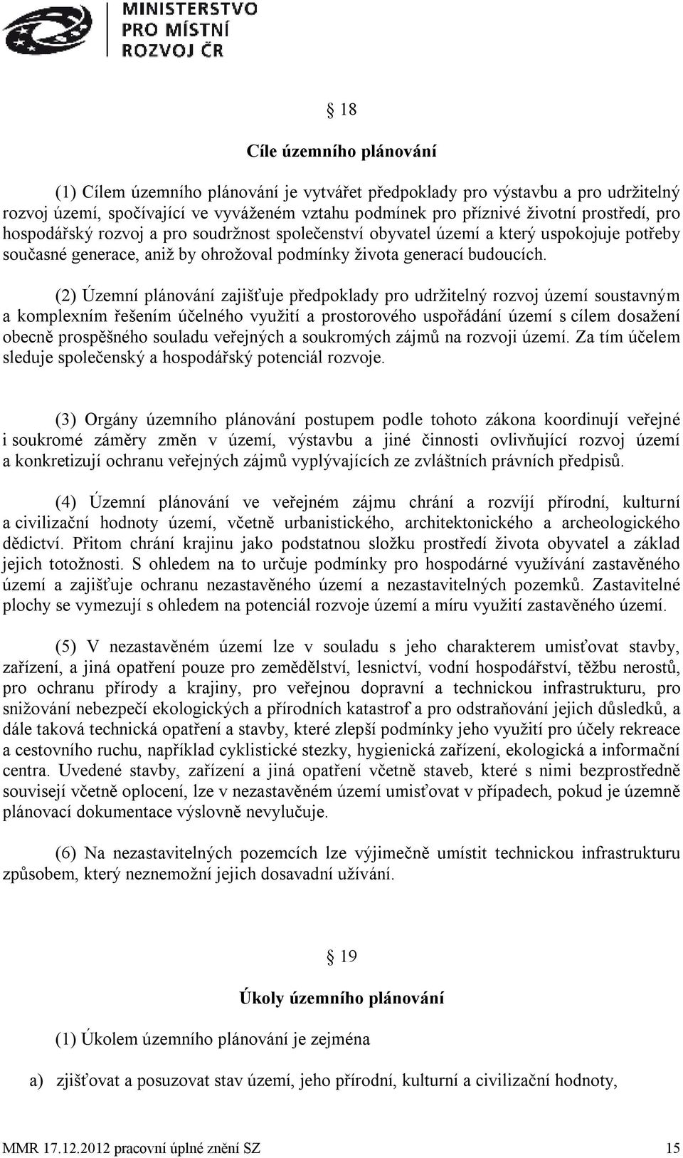 (2) Územní plánování zajišťuje předpoklady pro udržitelný rozvoj území soustavným a komplexním řešením účelného využití a prostorového uspořádání území s cílem dosažení obecně prospěšného souladu