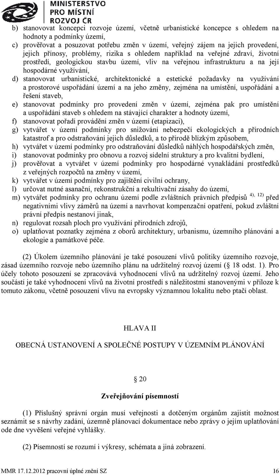 urbanistické, architektonické a estetické požadavky na využívání a prostorové uspořádání území a na jeho změny, zejména na umístění, uspořádání a řešení staveb, e) stanovovat podmínky pro provedení