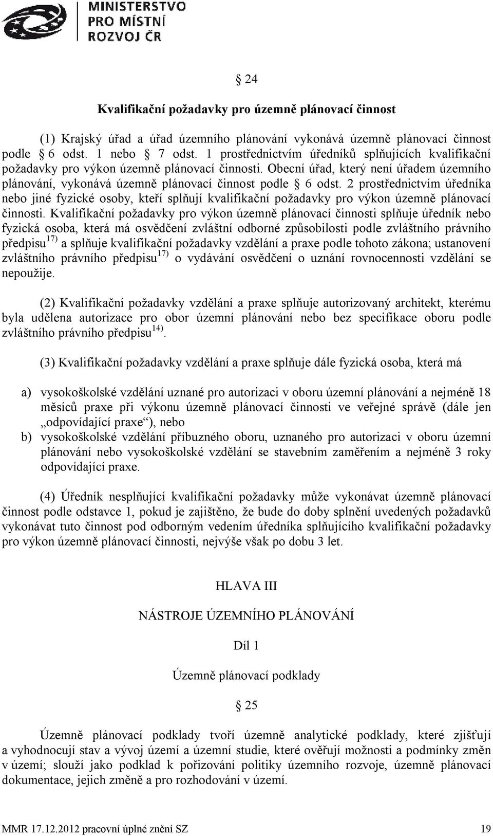 2 prostřednictvím úředníka nebo jiné fyzické osoby, kteří splňují kvalifikační požadavky pro výkon územně plánovací činnosti.