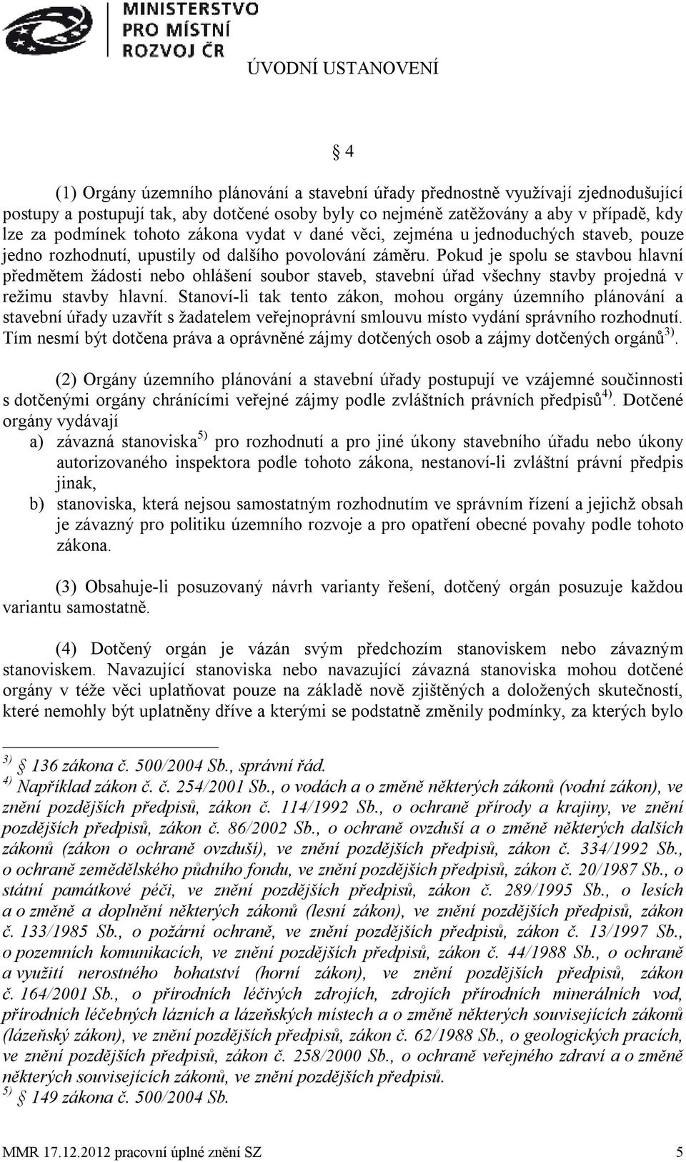 Pokud je spolu se stavbou hlavní předmětem žádosti nebo ohlášení soubor staveb, stavební úřad všechny stavby projedná v režimu stavby hlavní.