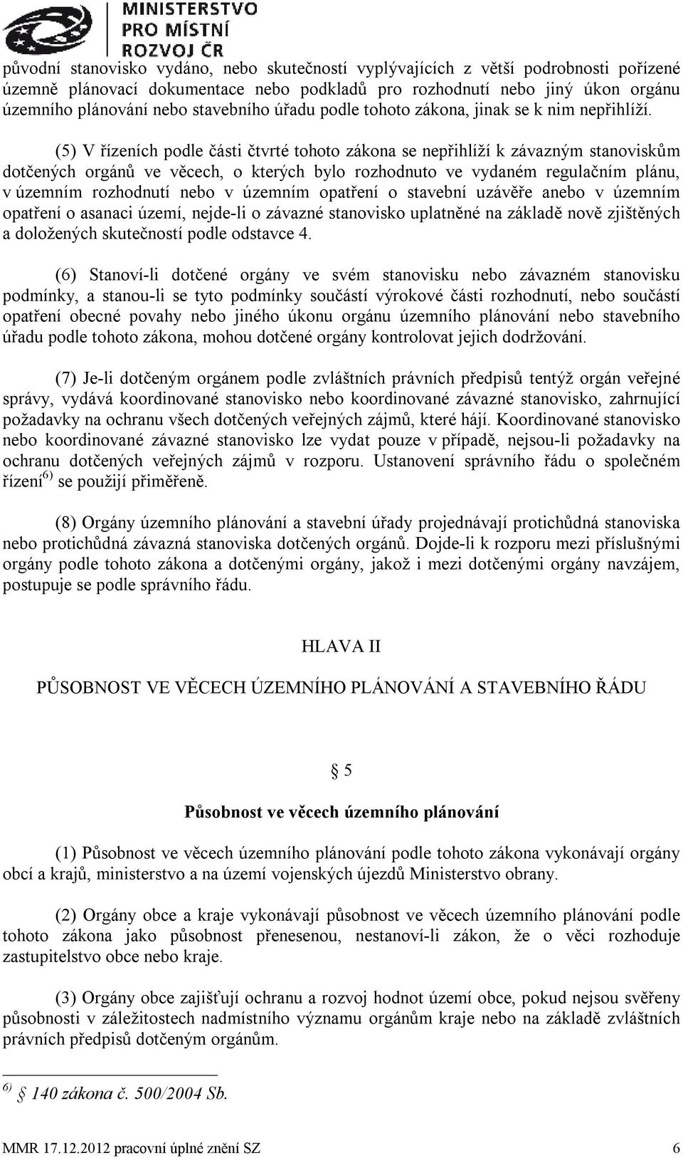 (5) V řízeních podle části čtvrté tohoto zákona se nepřihlíží k závazným stanoviskům dotčených orgánů ve věcech, o kterých bylo rozhodnuto ve vydaném regulačním plánu, v územním rozhodnutí nebo v