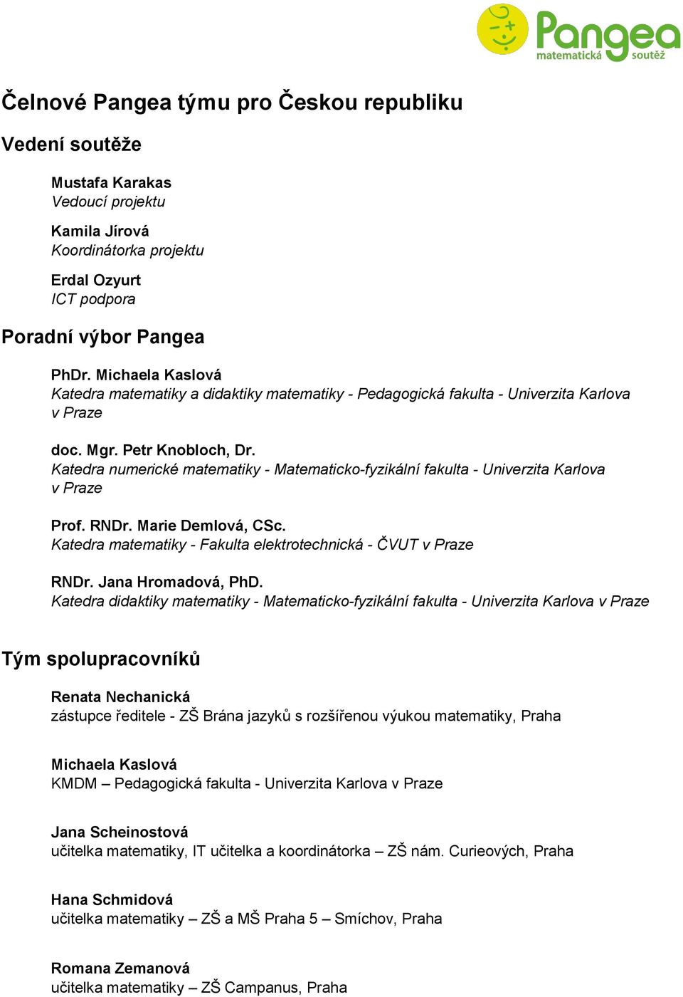 Katedra numerické matematiky - Matematicko-fyzikální fakulta - Univerzita Karlova v Praze Prof. RNDr. Marie Demlová, CSc. Katedra matematiky - Fakulta elektrotechnická - ČVUT v Praze RNDr.