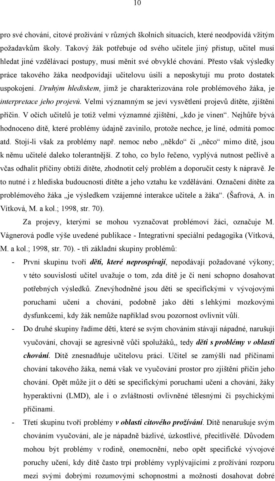 Přesto však výsledky práce takového žáka neodpovídají učitelovu úsilí a neposkytují mu proto dostatek uspokojení.