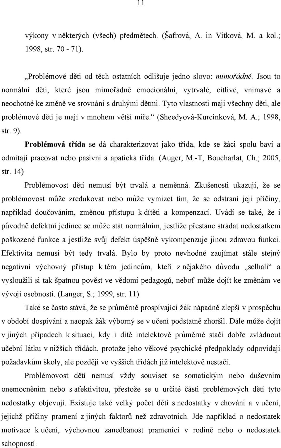 Tyto vlastnosti mají všechny děti, ale problémové děti je mají v mnohem větší míře. (Sheedyová-Kurcinková, M. A.; 1998, str. 9).