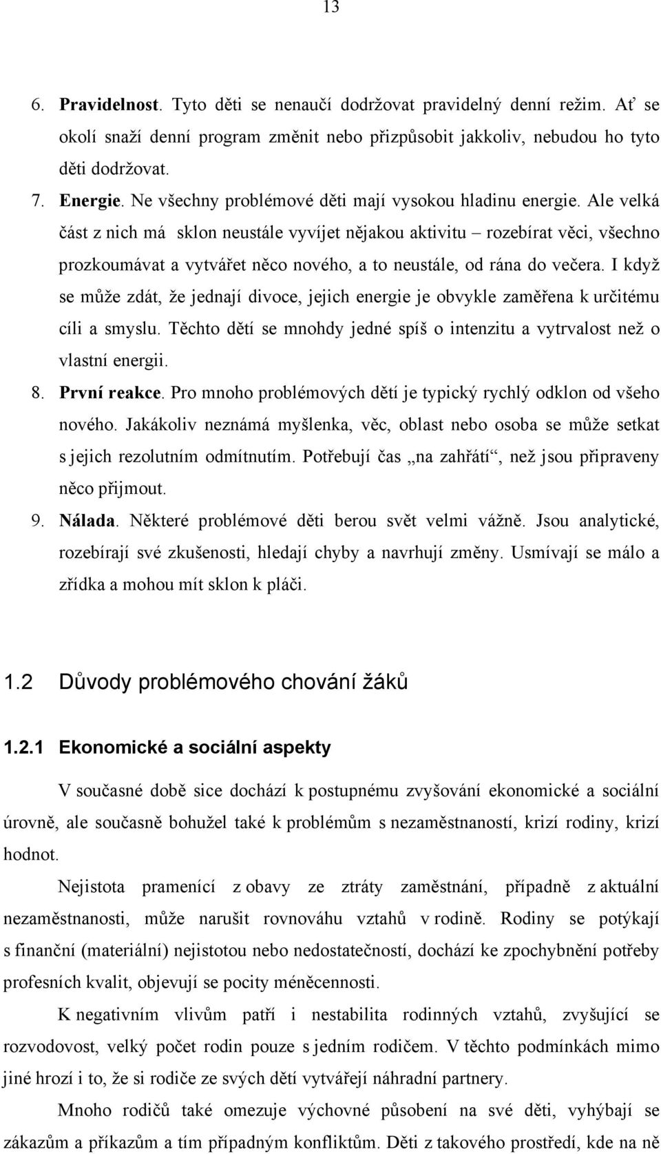 Ale velká část z nich má sklon neustále vyvíjet nějakou aktivitu rozebírat věci, všechno prozkoumávat a vytvářet něco nového, a to neustále, od rána do večera.