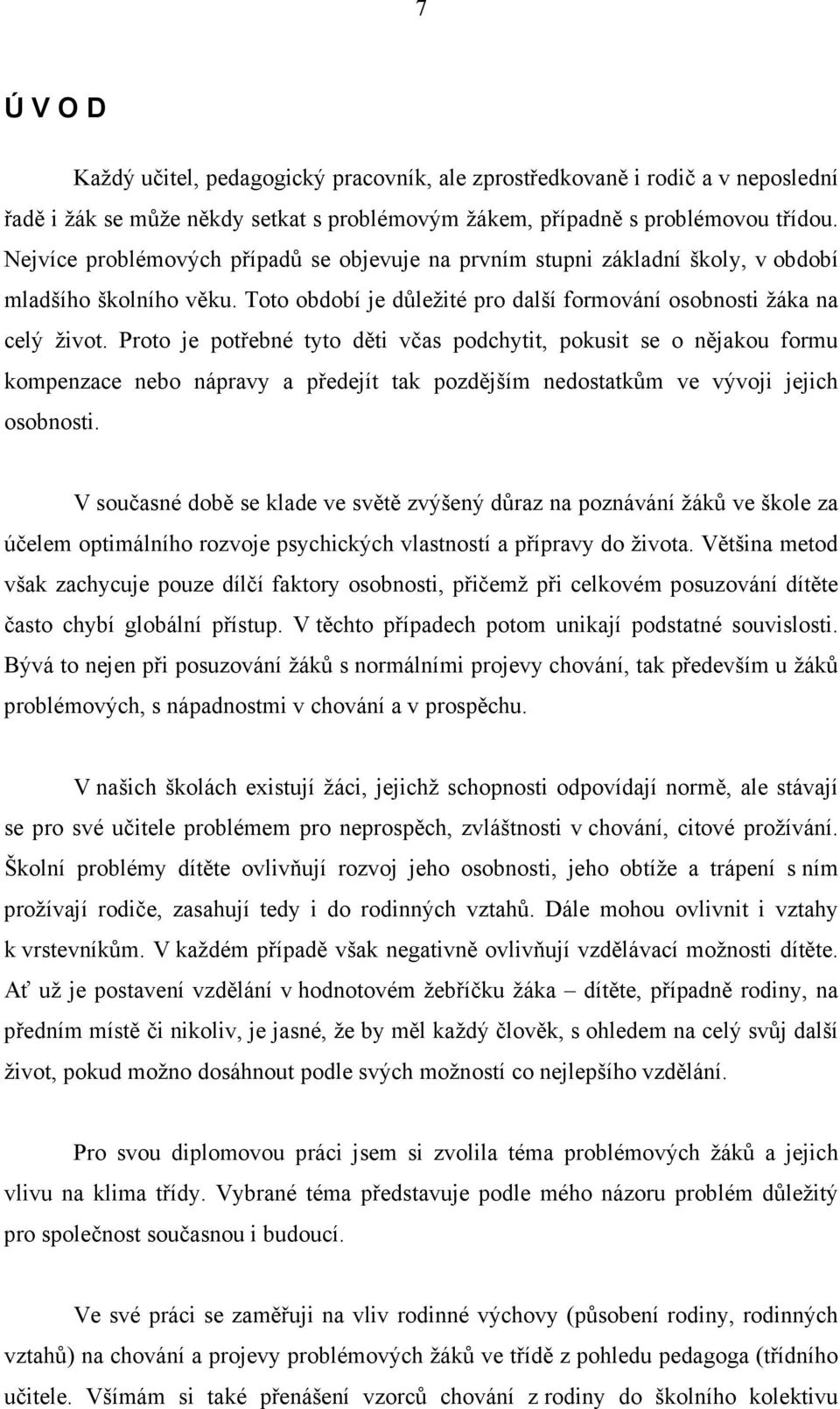 Proto je potřebné tyto děti včas podchytit, pokusit se o nějakou formu kompenzace nebo nápravy a předejít tak pozdějším nedostatkům ve vývoji jejich osobnosti.