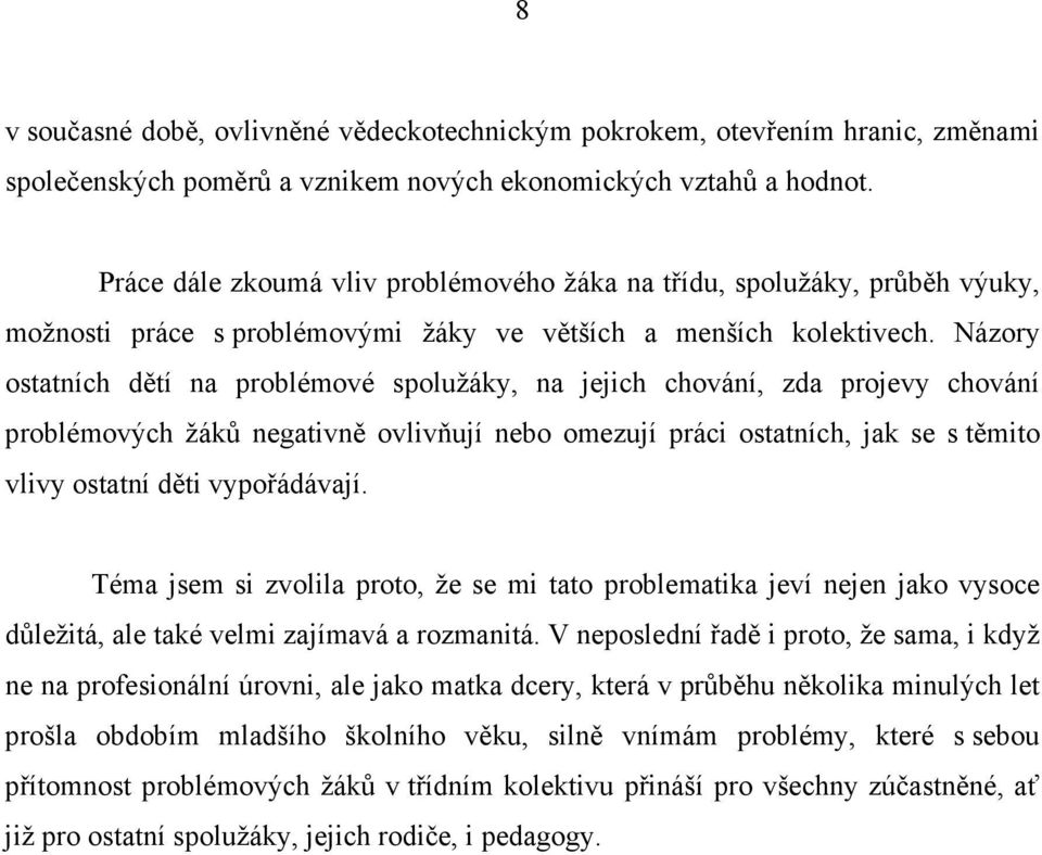 Názory ostatních dětí na problémové spolužáky, na jejich chování, zda projevy chování problémových žáků negativně ovlivňují nebo omezují práci ostatních, jak se s těmito vlivy ostatní děti