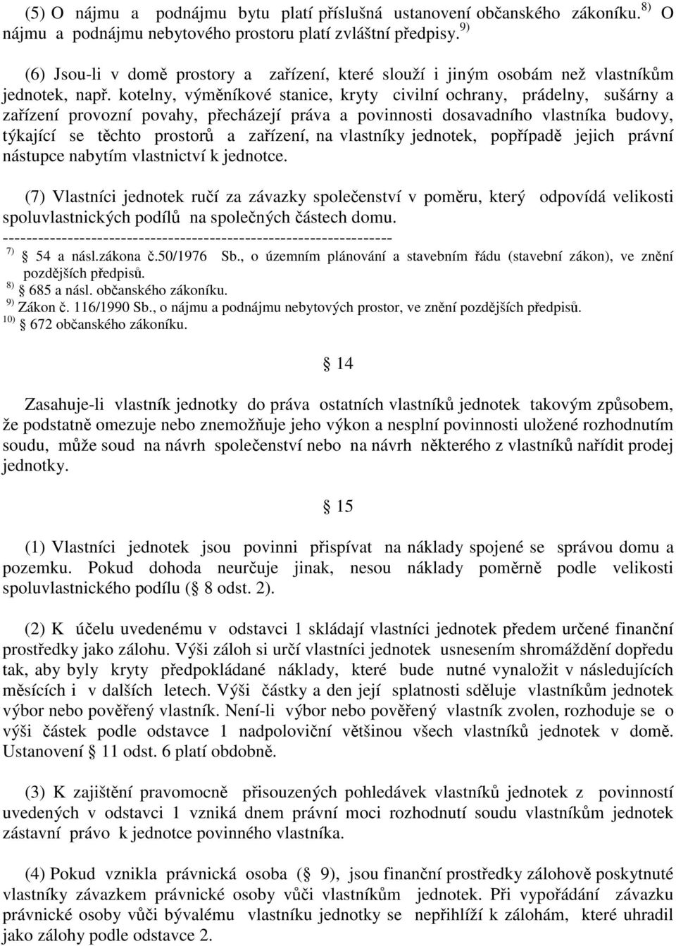 kotelny, výmníkové stanice, kryty civilní ochrany, prádelny, sušárny a zaízení provozní povahy, pecházejí práva a povinnosti dosavadního vlastníka budovy, týkající se tchto prostor a zaízení, na