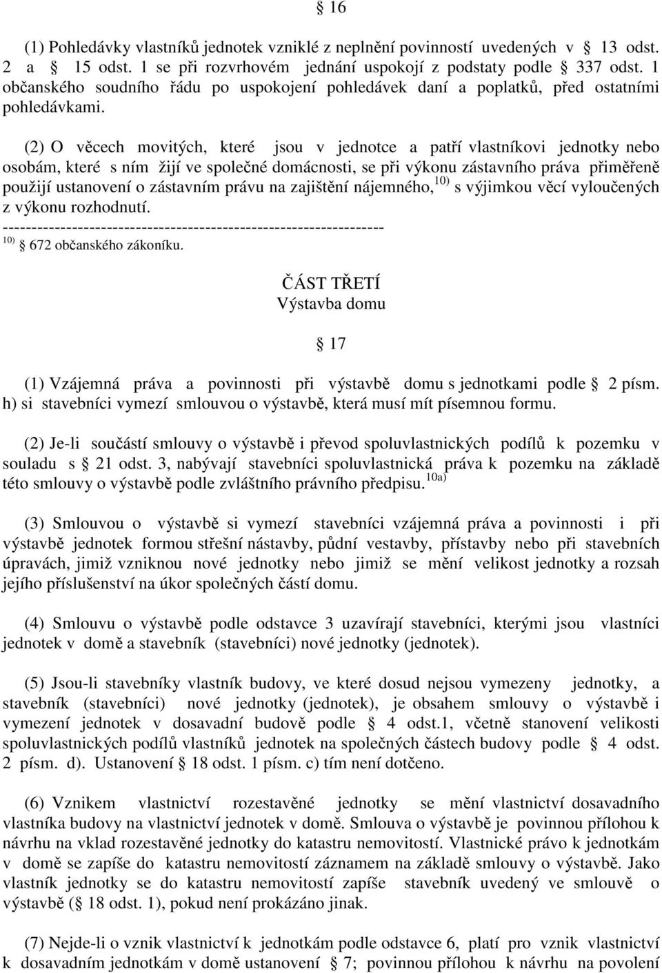 (2) O vcech movitých, které jsou v jednotce a patí vlastníkovi jednotky nebo osobám, které s ním žijí ve spolené domácnosti, se pi výkonu zástavního práva pimen použijí ustanovení o zástavním právu