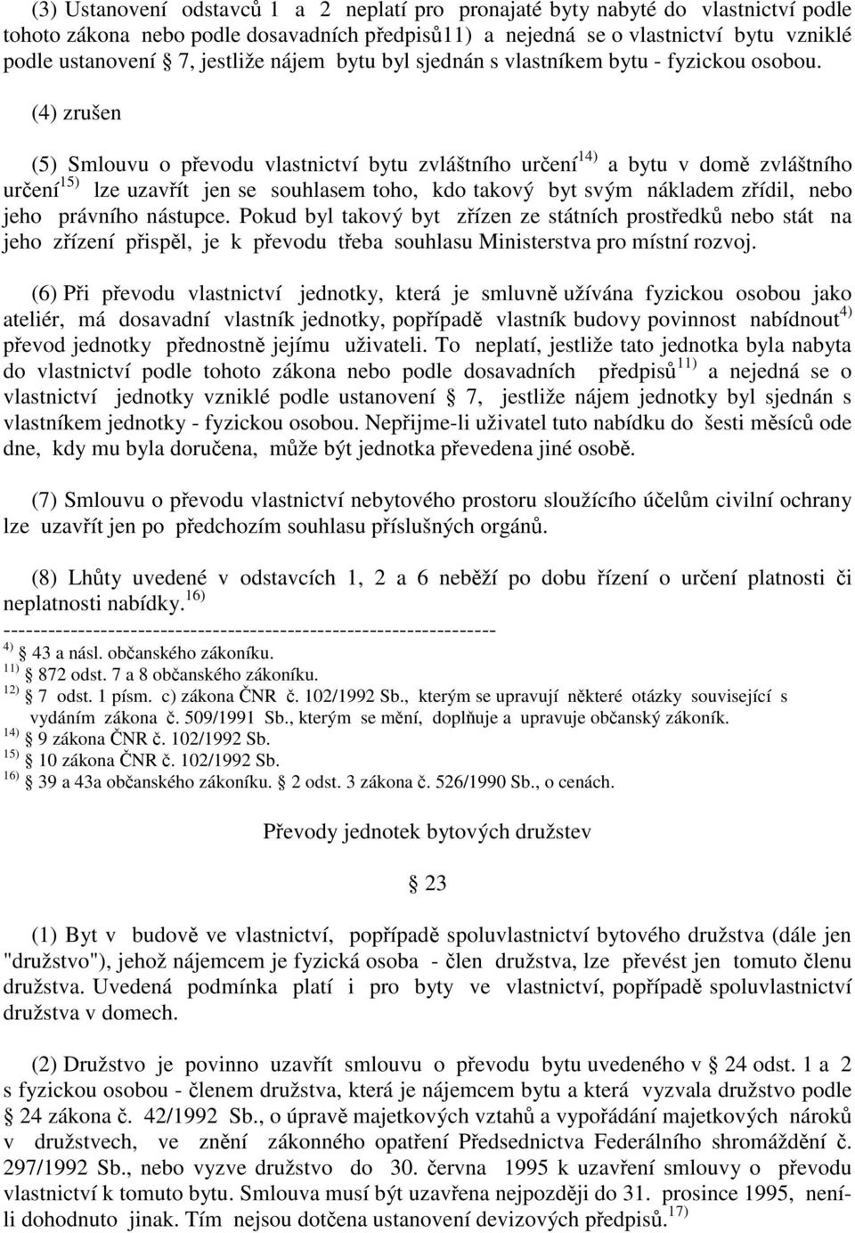 (4) zrušen (5) Smlouvu o pevodu vlastnictví bytu zvláštního urení 14) a bytu v dom zvláštního urení 15) lze uzavít jen se souhlasem toho, kdo takový byt svým nákladem zídil, nebo jeho právního