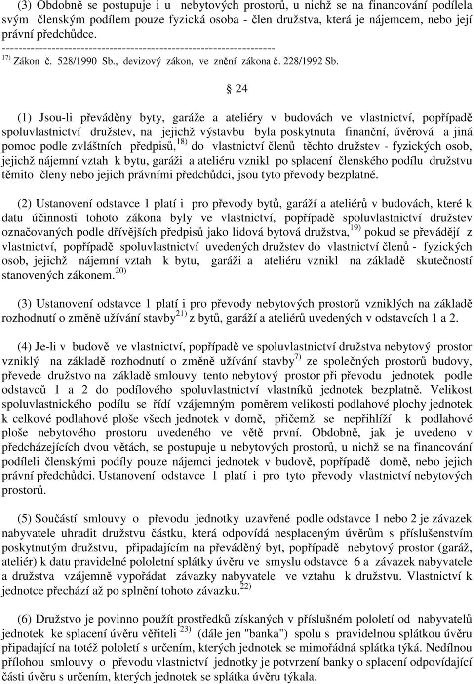 24 (1) Jsou-li pevádny byty, garáže a ateliéry v budovách ve vlastnictví, popípad spoluvlastnictví družstev, na jejichž výstavbu byla poskytnuta finanní, úvrová a jiná pomoc podle zvláštních pedpis,