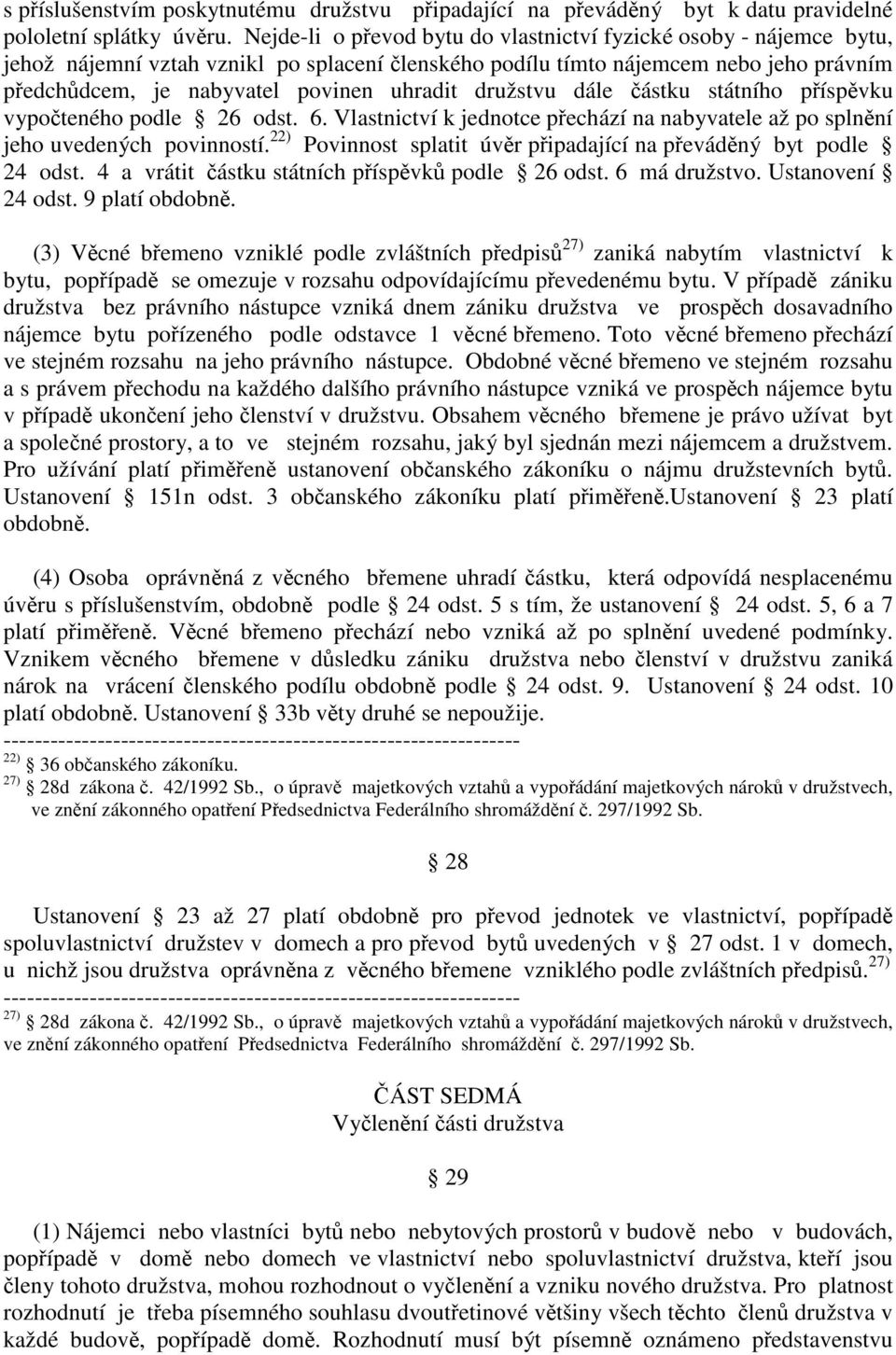 družstvu dále ástku státního píspvku vypoteného podle 26 odst. 6. Vlastnictví k jednotce pechází na nabyvatele až po splnní jeho uvedených povinností.