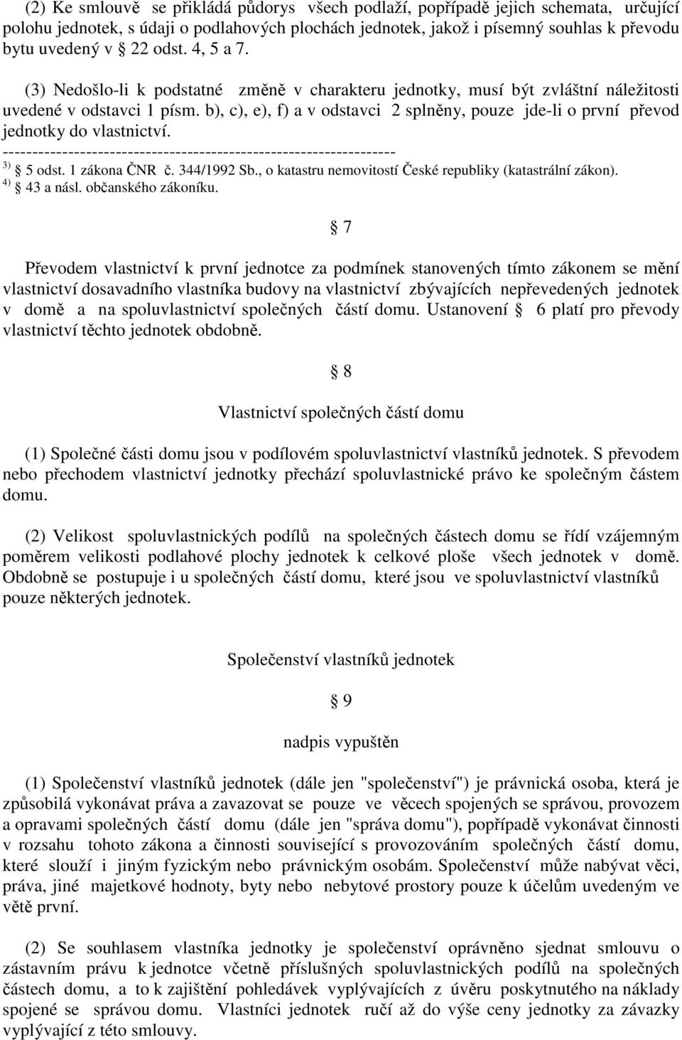 b), c), e), f) a v odstavci 2 splnny, pouze jde-li o první pevod jednotky do vlastnictví. 3) 5 odst. 1 zákona NR. 344/1992 Sb., o katastru nemovitostí eské republiky (katastrální zákon). 4) 43 a násl.