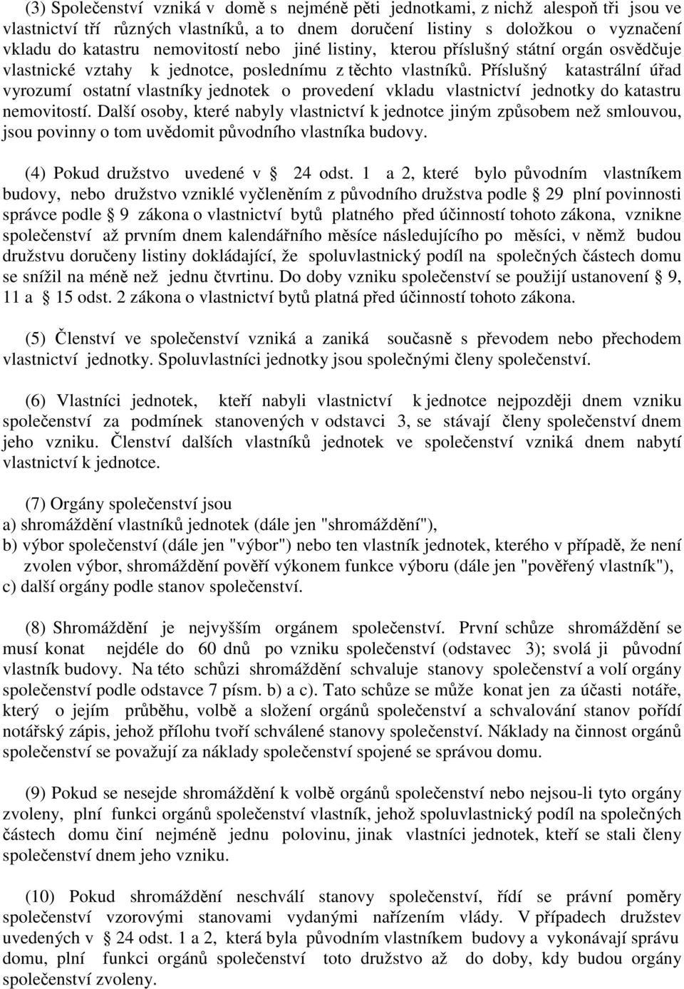 Píslušný katastrální úad vyrozumí ostatní vlastníky jednotek o provedení vkladu vlastnictví jednotky do katastru nemovitostí.