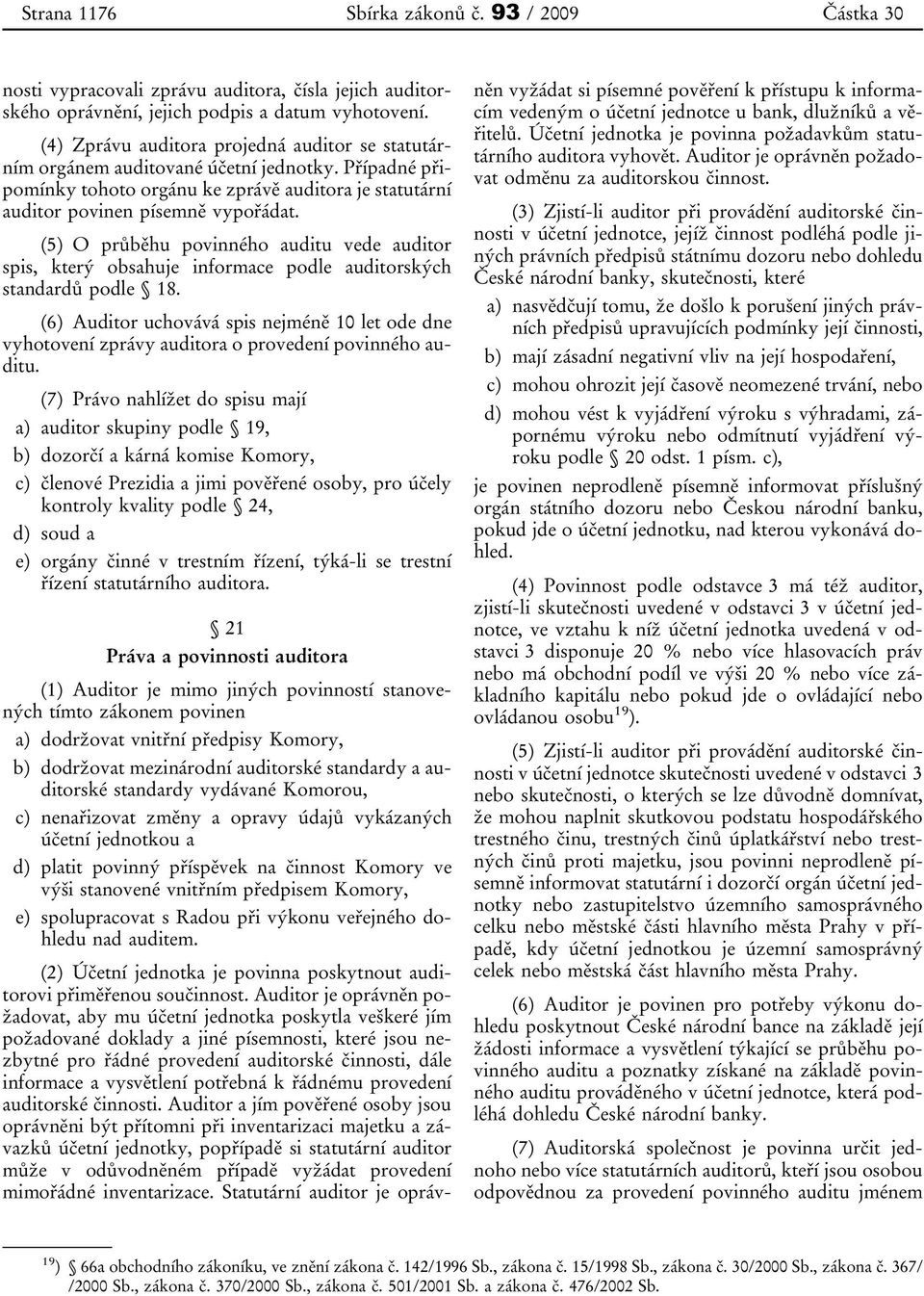 (5) O průběhu povinného auditu vede auditor spis, který obsahuje informace podle auditorských standardů podle 18.