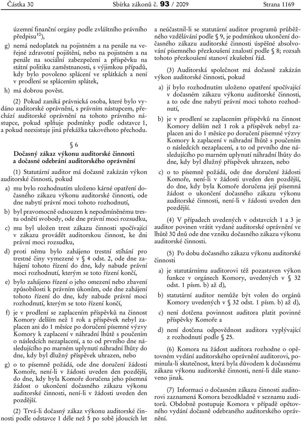 sociální zabezpečení a příspěvku na státní politiku zaměstnanosti, s výjimkou případů, kdy bylo povoleno splácení ve splátkách a není v prodlení se splácením splátek, h) má dobrou pověst.