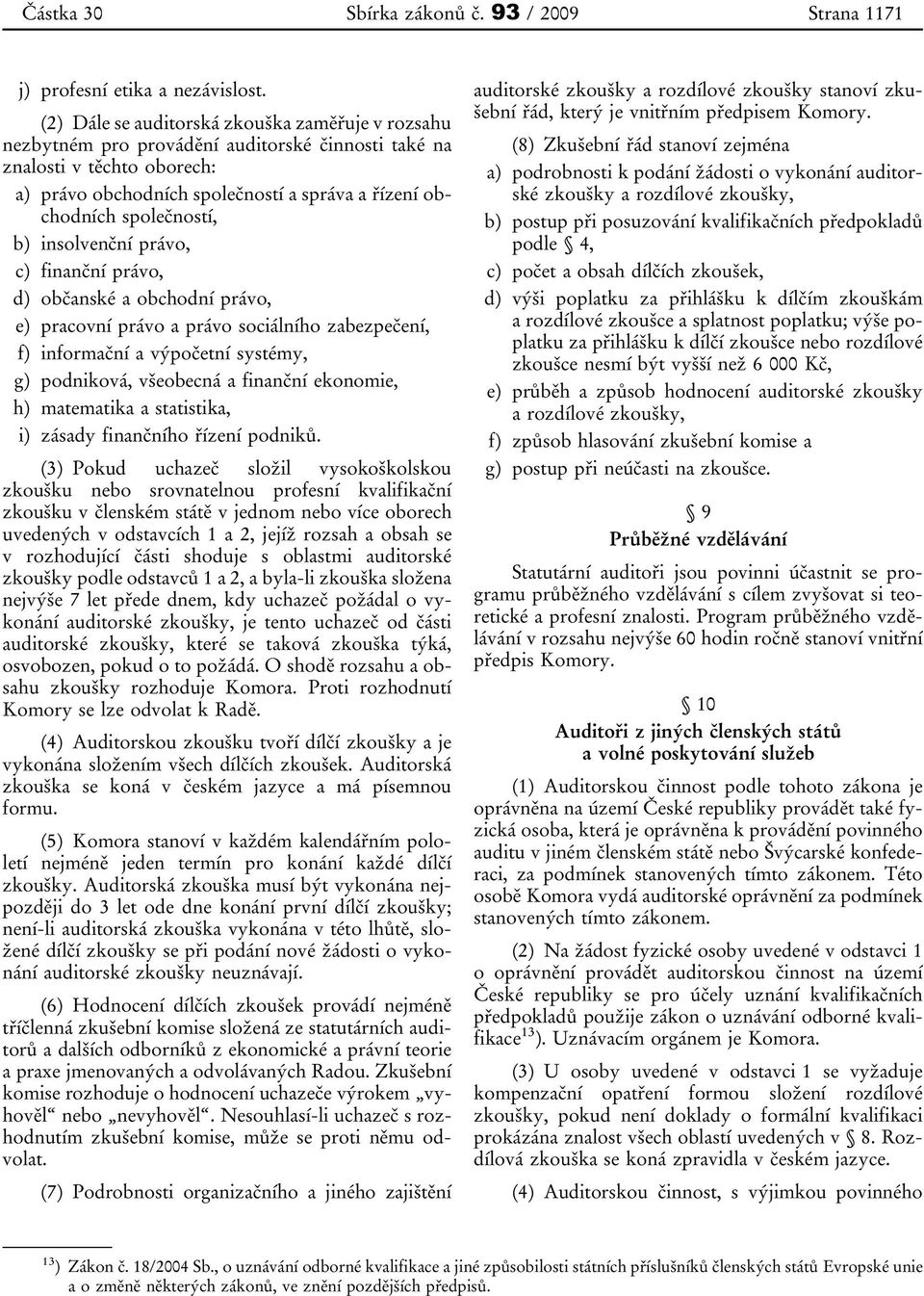 společností, b) insolvenční právo, c) finanční právo, d) občanské a obchodní právo, e) pracovní právo a právo sociálního zabezpečení, f) informační a výpočetní systémy, g) podniková, všeobecná a