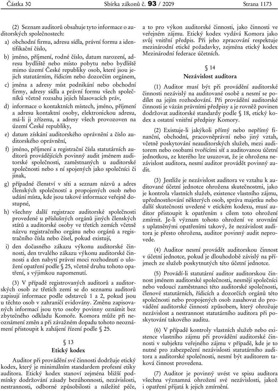 datum narození, adresu bydliště nebo místo pobytu nebo bydliště mimo území České republiky osob, které jsou jejich statutárním, řídicím nebo dozorčím orgánem, c) jména a adresy míst podnikání nebo