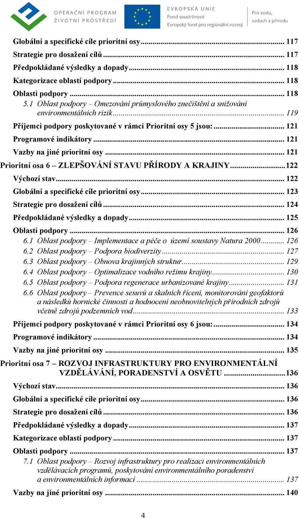 .. 121 Vazby na jiné prioritní osy... 121 Prioritní osa 6 ZLEPŠOVÁNÍ STAVU PŘÍRODY A KRAJINY... 122 Výchozí stav... 122 Globální a specifické cíle prioritní osy... 123 Strategie pro dosažení cílů.