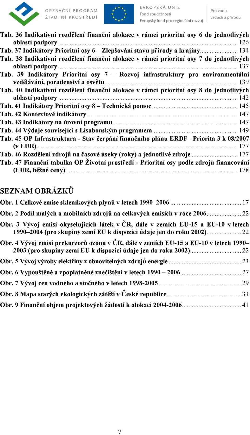 39 Indikátory Prioritní osy 7 Rozvoj infrastruktury pro environmentální vzdělávání, poradenství a osvětu... 139 Tab.