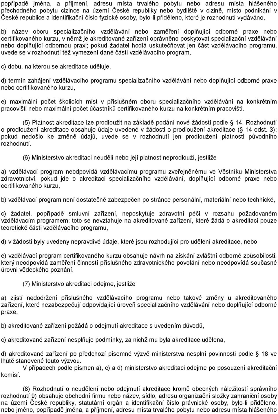 je akreditované zařízení oprávněno poskytovat specializační vzdělávání nebo doplňující odbornou praxi; pokud žadatel hodlá uskutečňovat jen část vzdělávacího programu, uvede se v rozhodnutí též