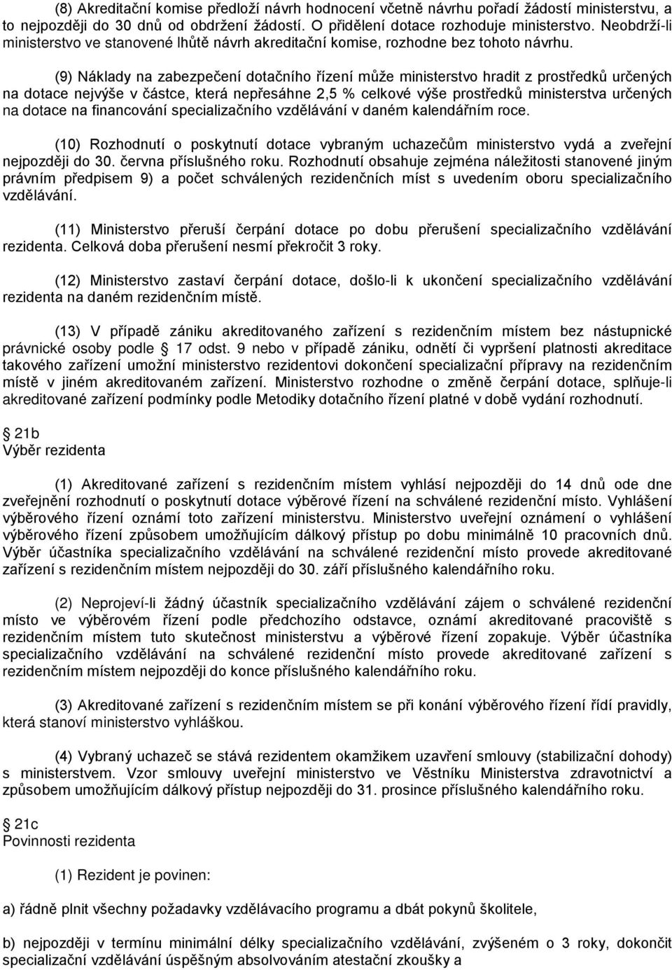 (9) Náklady na zabezpečení dotačního řízení může ministerstvo hradit z prostředků určených na dotace nejvýše v částce, která nepřesáhne 2,5 % celkové výše prostředků ministerstva určených na dotace