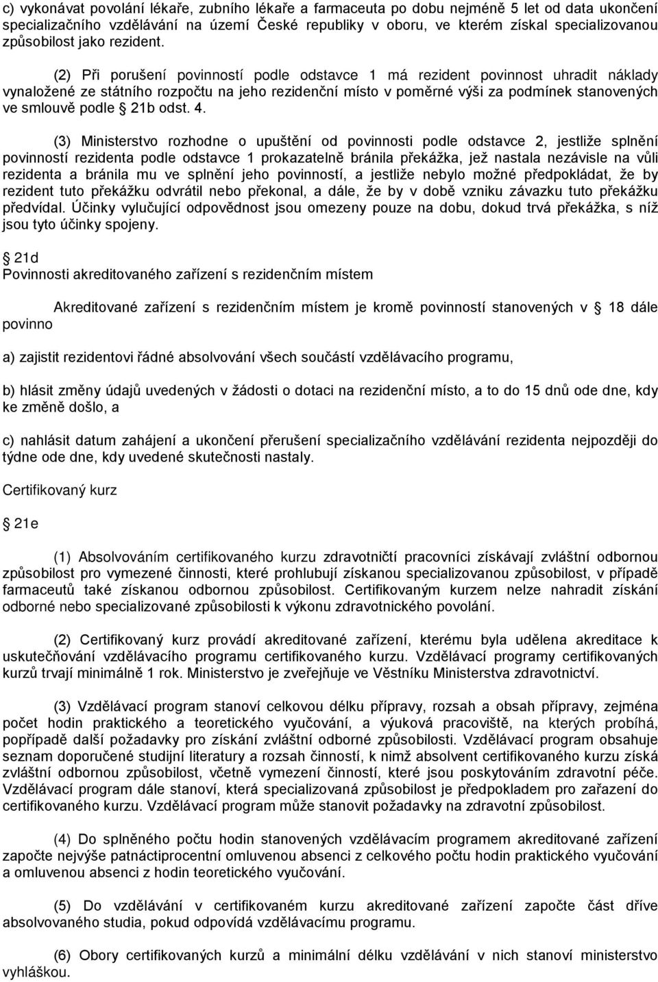 (2) Při porušení povinností podle odstavce 1 má rezident povinnost uhradit náklady vynaložené ze státního rozpočtu na jeho rezidenční místo v poměrné výši za podmínek stanovených ve smlouvě podle 21b