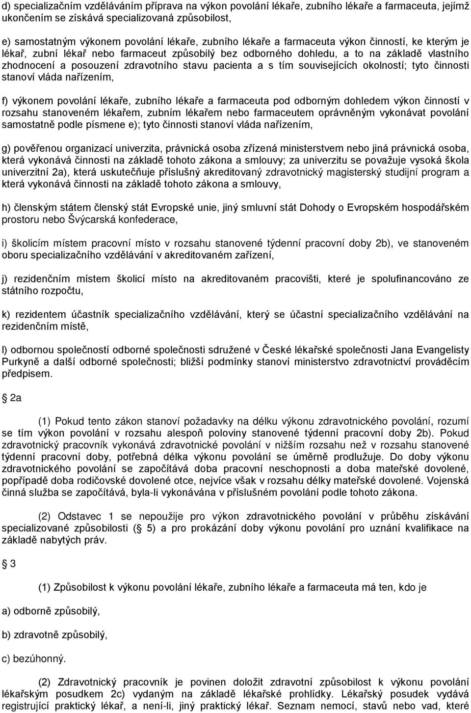 souvisejících okolností; tyto činnosti stanoví vláda nařízením, f) výkonem povolání lékaře, zubního lékaře a farmaceuta pod odborným dohledem výkon činností v rozsahu stanoveném lékařem, zubním