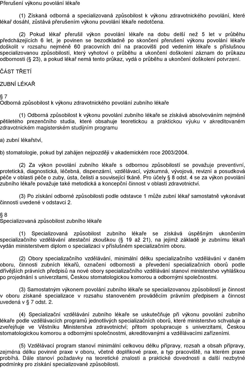 nejméně 60 pracovních dní na pracovišti pod vedením lékaře s příslušnou specializovanou způsobilostí, který vyhotoví o průběhu a ukončení doškolení záznam do průkazu odbornosti ( 23), a pokud lékař