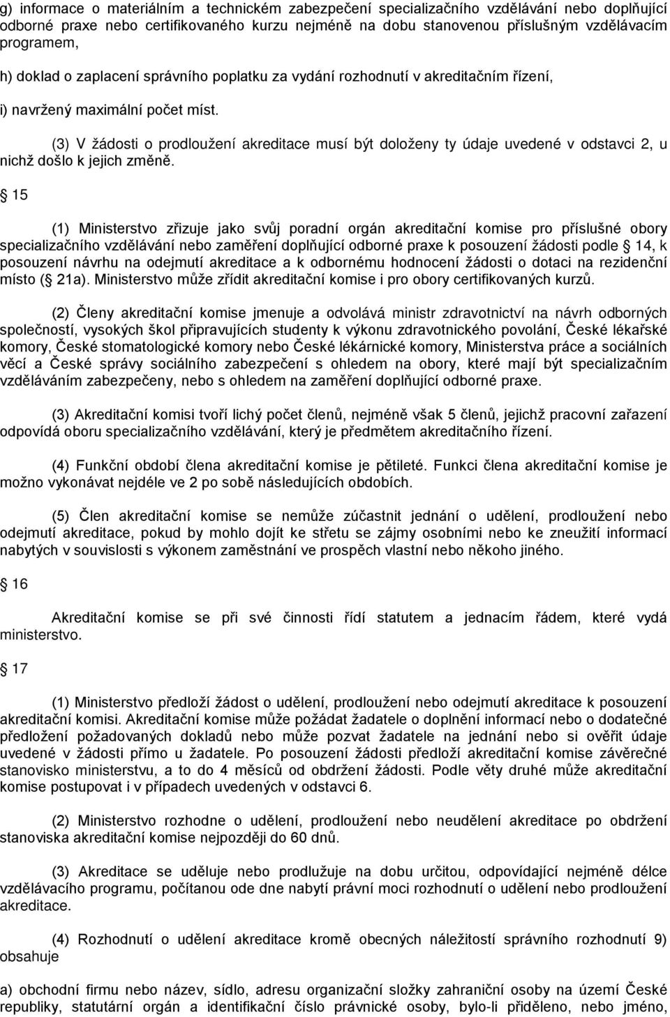 (3) V žádosti o prodloužení akreditace musí být doloženy ty údaje uvedené v odstavci 2, u nichž došlo k jejich změně.