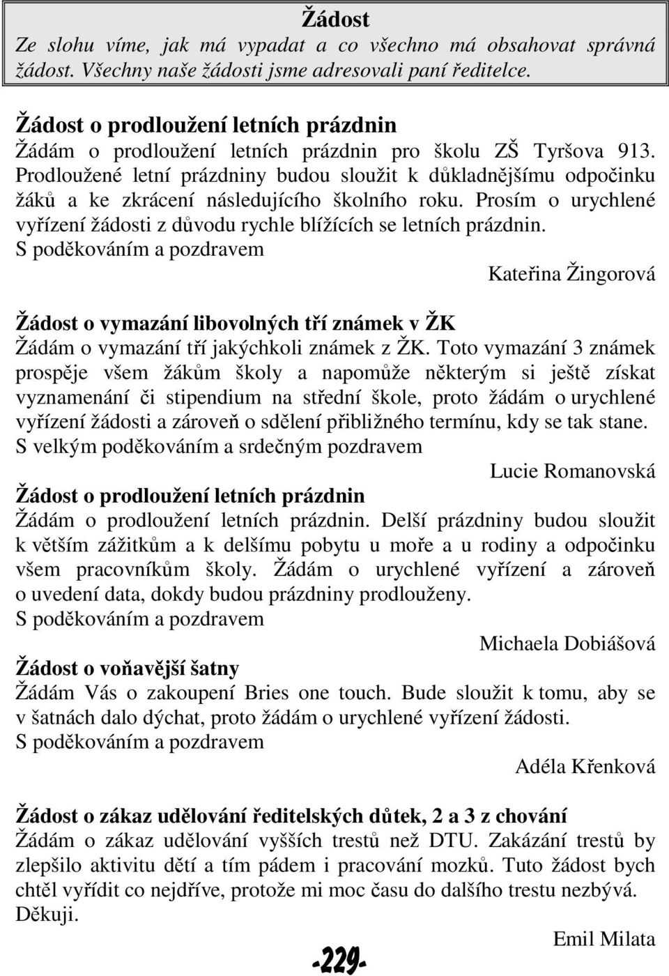 Prodloužené letní prázdniny budou sloužit k důkladnějšímu odpočinku žáků a ke zkrácení následujícího školního roku. Prosím o urychlené vyřízení žádosti z důvodu rychle blížících se letních prázdnin.