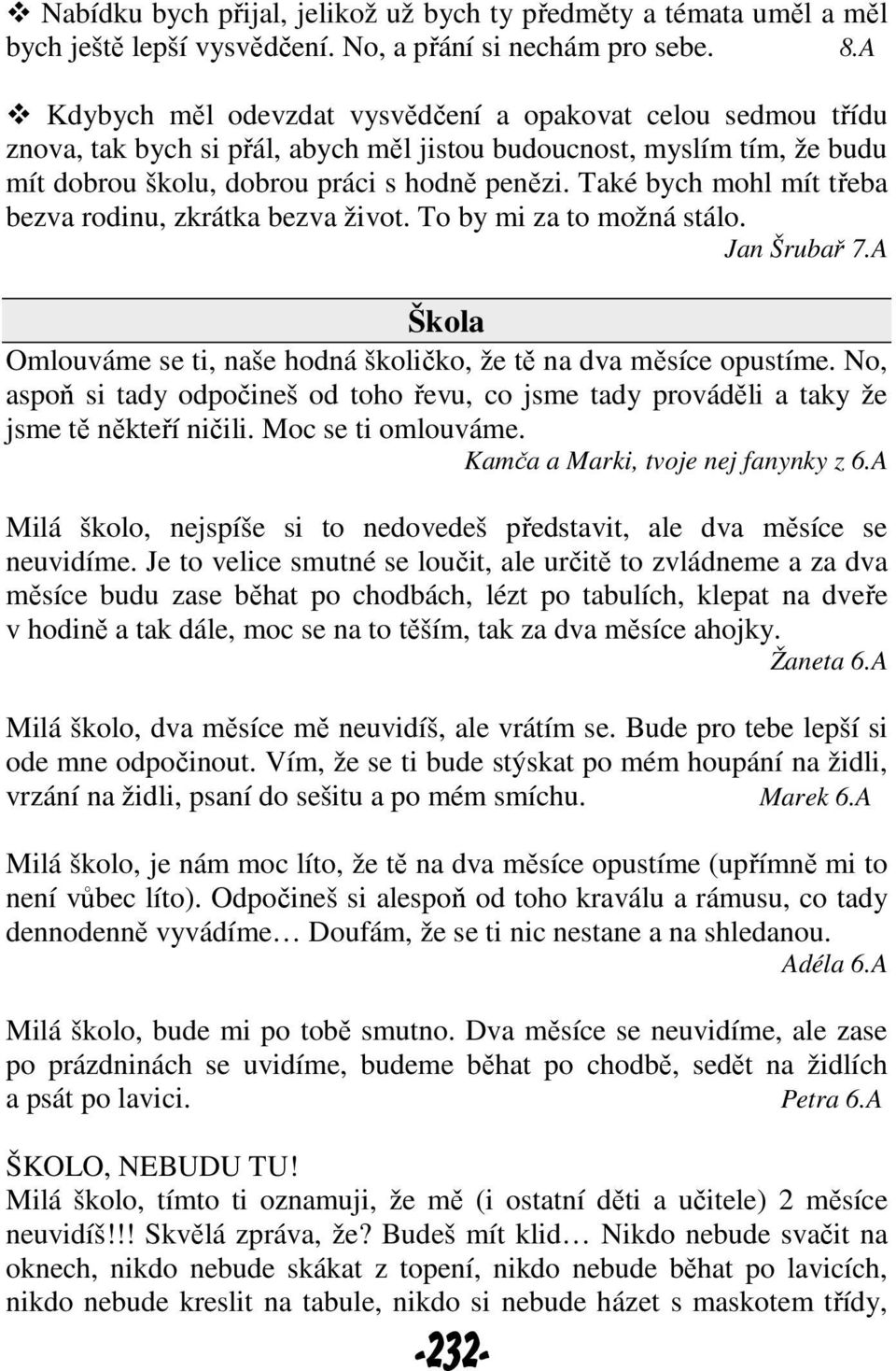 Také bych mohl mít třeba bezva rodinu, zkrátka bezva život. To by mi za to možná stálo. Jan Šrubař 7.A Škola Omlouváme se ti, naše hodná školičko, že tě na dva měsíce opustíme.