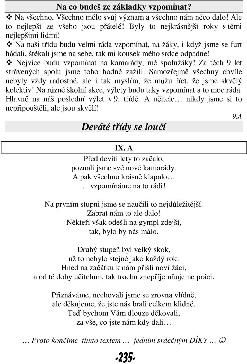 Za těch 9 let strávených spolu jsme toho hodně zažili. Samozřejmě všechny chvíle nebyly vždy radostné, ale i tak myslím, že můžu říct, že jsme skvělý kolektiv!