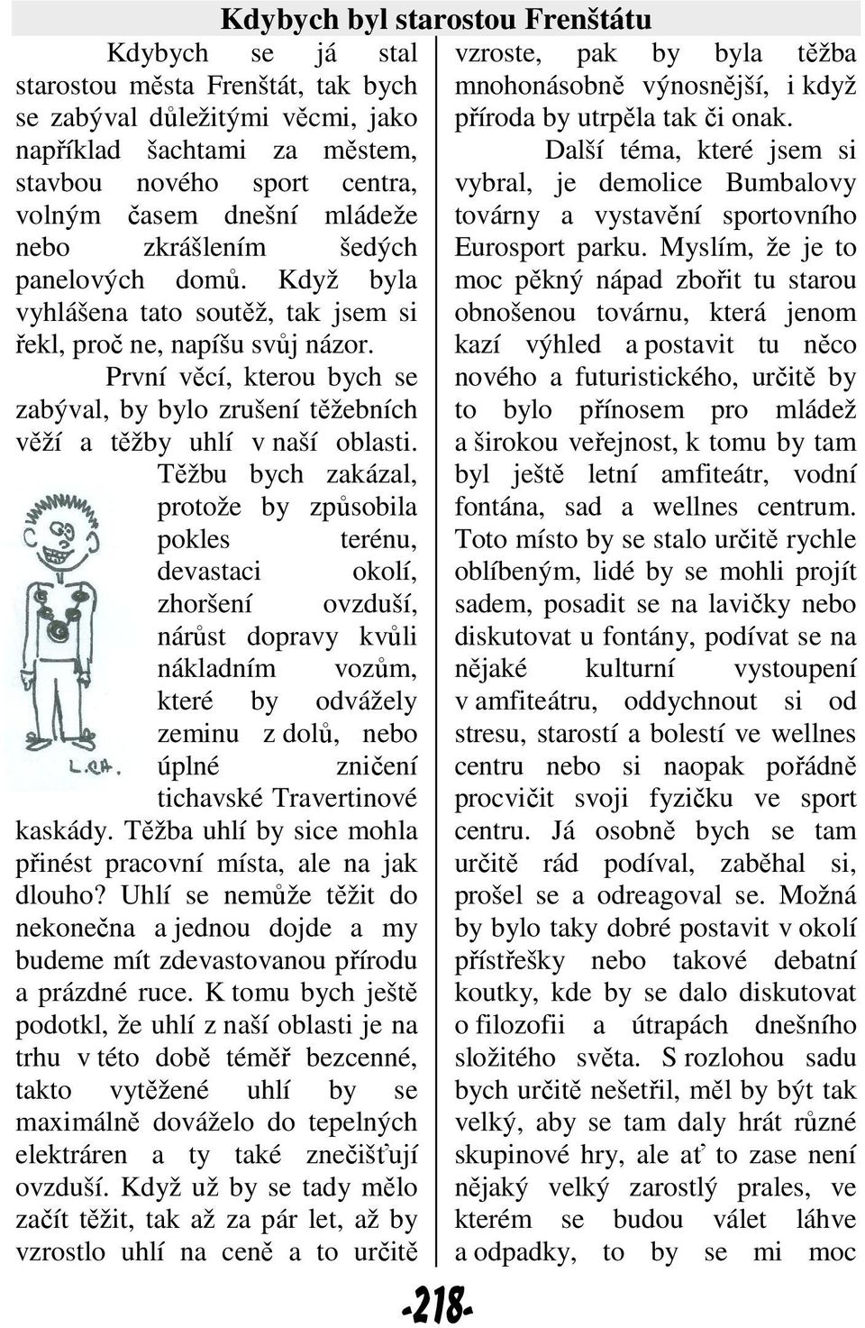 První věcí, kterou bych se zabýval, by bylo zrušení těžebních věží a těžby uhlí v naší oblasti.