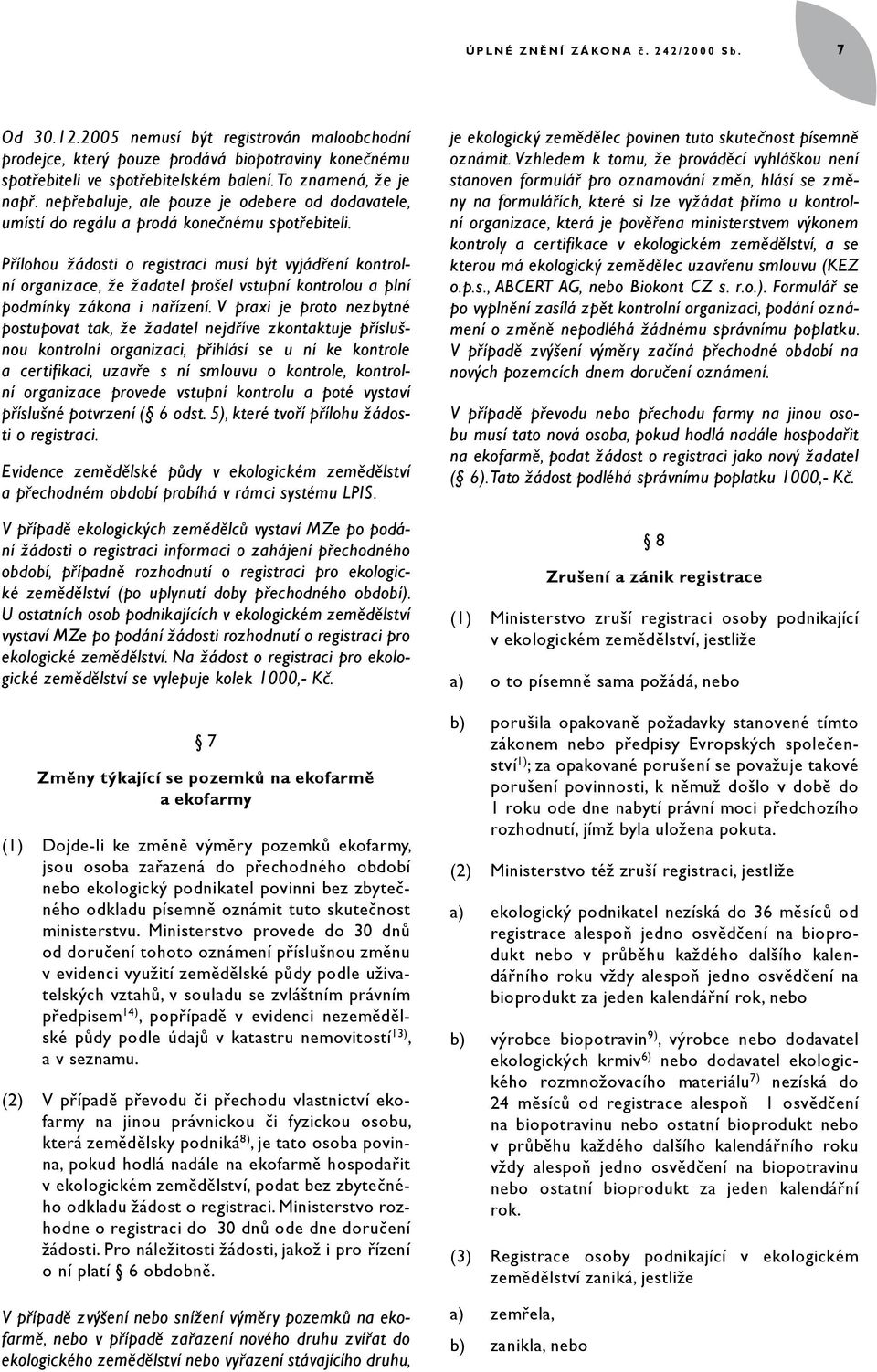 Přílohou žádosti o registraci musí být vyjádření kontrolní organizace, že žadatel prošel vstupní kontrolou a plní podmínky zákona i nařízení.