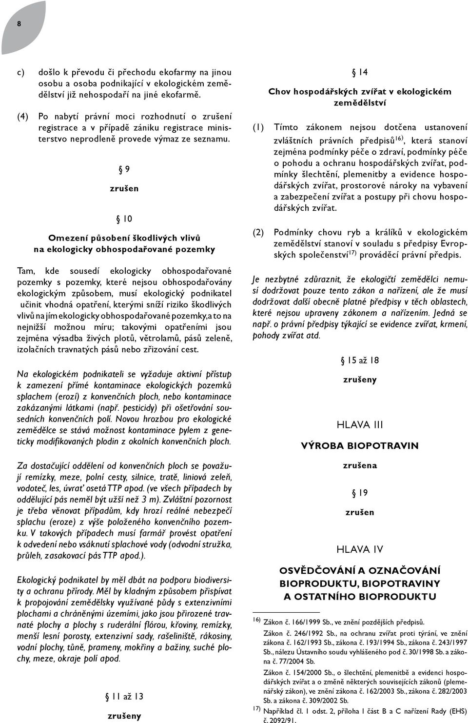 9 zrušen 10 Omezení působení škodlivých vlivů na ekologicky obhospodařované pozemky Tam, kde sousedí ekologicky obhospodařované pozemky s pozemky, které nejsou obhospodařovány ekologickým způsobem,