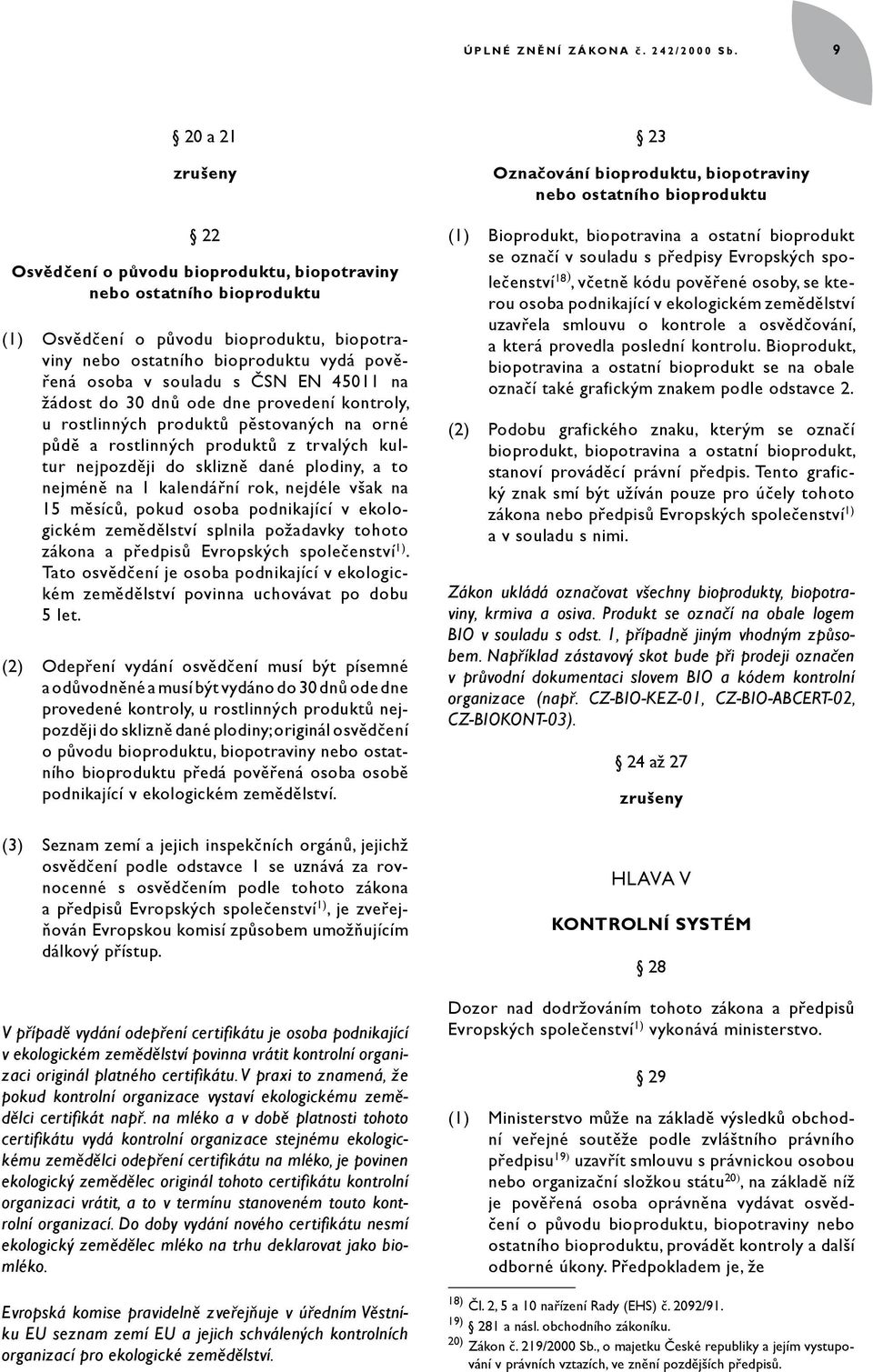 ČSN EN 45011 na žádost do 30 dnů ode dne provedení kontroly, u rostlinných produktů pěstovaných na orné půdě a rostlinných produktů z trvalých kultur nejpozději do sklizně dané plodiny, a to nejméně