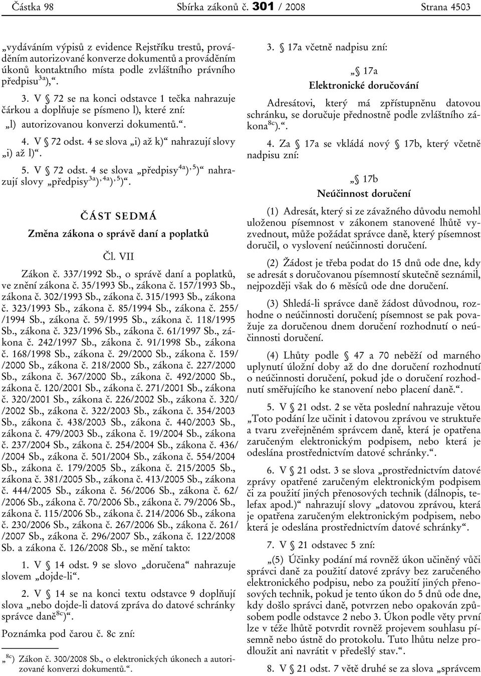 ),. 3. V 72 se na konci odstavce 1 tečka nahrazuje čárkou a doplňuje se písmeno l), které zní: l) autorizovanou konverzi dokumentů.. 4. V 72 odst. 4 se slova i) až k) nahrazují slovy i) až l). 5.