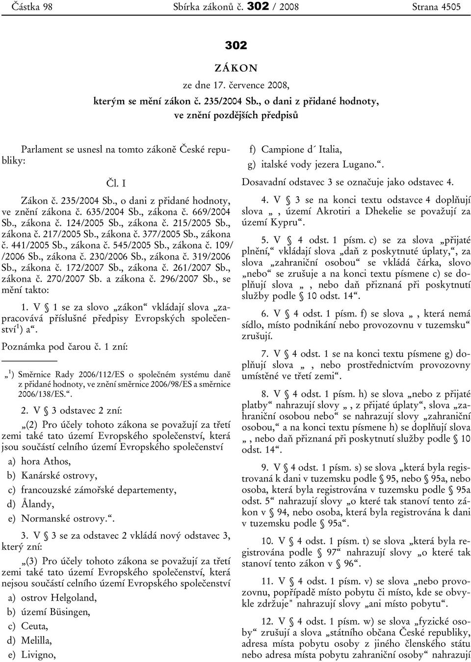 , zákona č. 669/2004 Sb., zákona č. 124/2005 Sb., zákona č. 215/2005 Sb., zákona č. 217/2005 Sb., zákona č. 377/2005 Sb., zákona č. 441/2005 Sb., zákona č. 545/2005 Sb., zákona č. 109/ /2006 Sb.