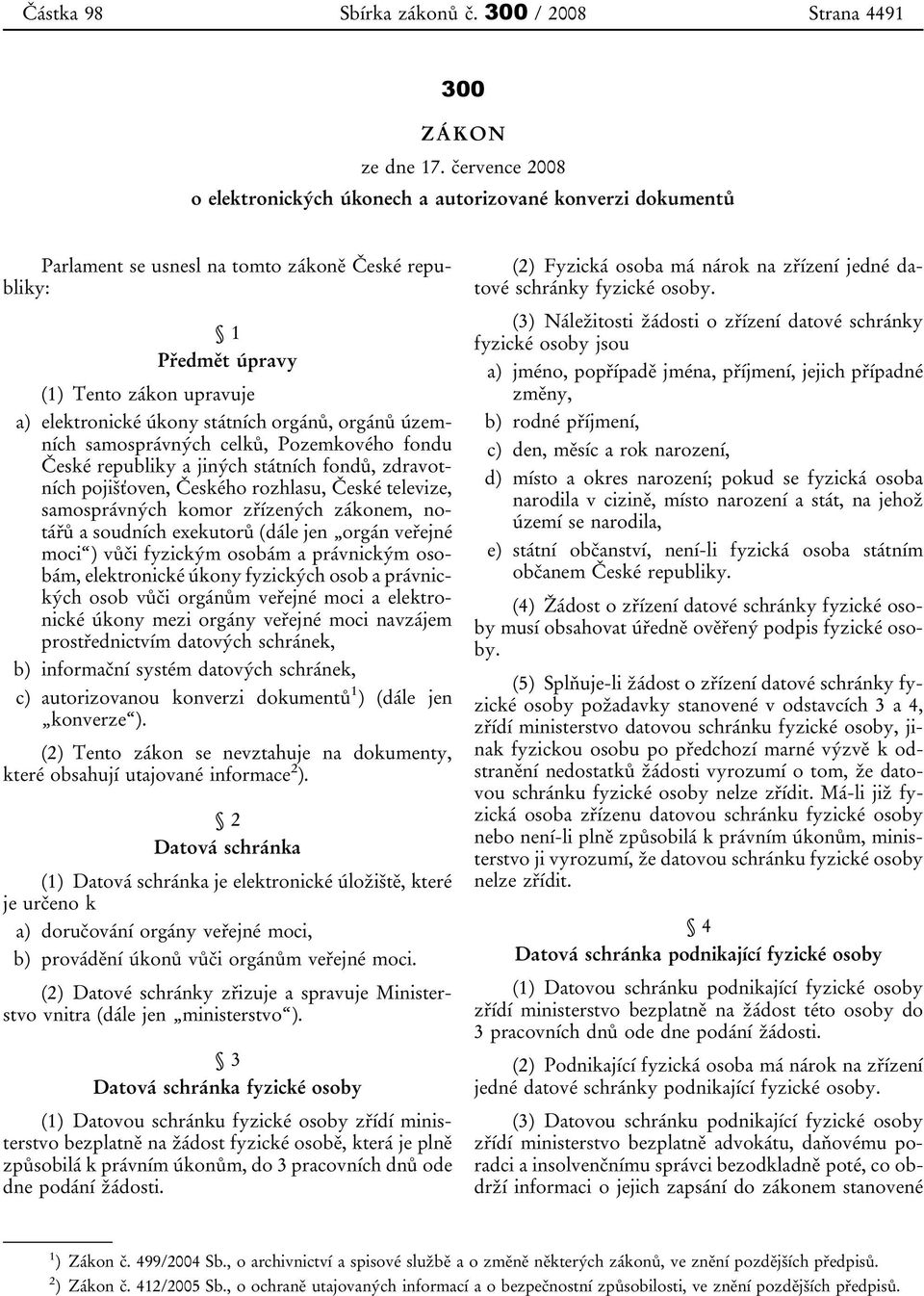 orgánů, orgánů územních samosprávných celků, Pozemkového fondu České republiky a jiných státních fondů, zdravotních pojišťoven, Českého rozhlasu, České televize, samosprávných komor zřízených