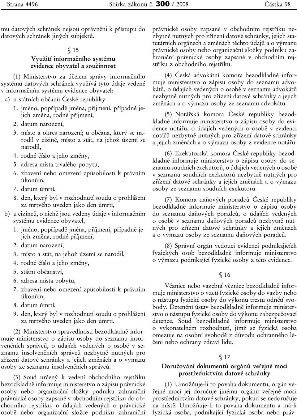 obyvatel: a) u státních občanů České republiky 1. jméno, popřípadě jména, příjmení, případně jejich změna, rodné příjmení, 2. datum narození, 3.