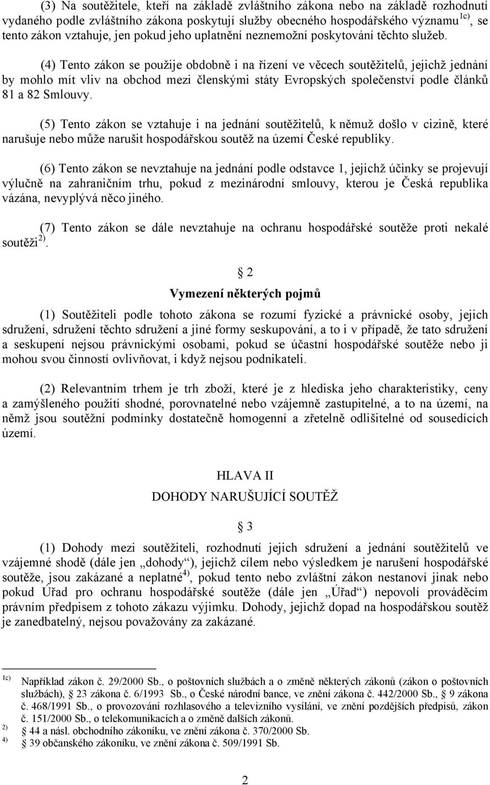 (4) Tento zákon se použije obdobně i na řízení ve věcech soutěžitelů, jejichž jednání by mohlo mít vliv na obchod mezi členskými státy Evropských společenství podle článků 81 a 82 Smlouvy.