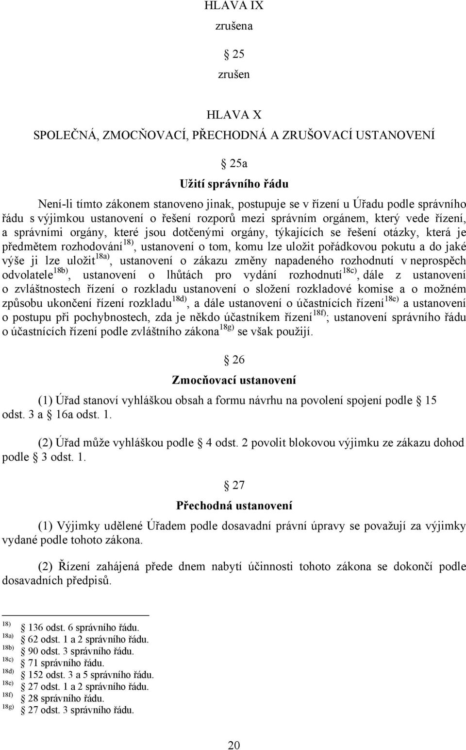 ustanovení o tom, komu lze uložit pořádkovou pokutu a do jaké výše ji lze uložit 18a), ustanovení o zákazu změny napadeného rozhodnutí v neprospěch odvolatele 18b), ustanovení o lhůtách pro vydání